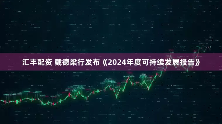 汇丰配资 戴德梁行发布《2024年度可持续发展报告》
